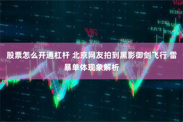 股票怎么开通杠杆 北京网友拍到黑影御剑飞行 雷暴单体现象解析